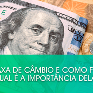 O que é taxa de câmbio e como funciona? Qual é a importância dela?