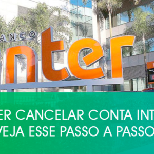 Quer cancelar conta Inter? Veja esse passo a passo!