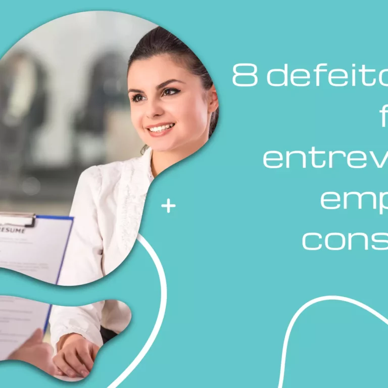 8 defeitos para falar na entrevista e conseguir a vaga!