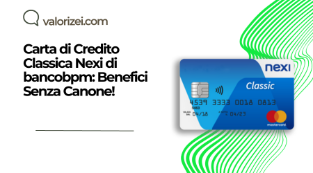 Scoprite la Carta di Credito Classica Nexi di bancobpm: Benefici Senza Canone!