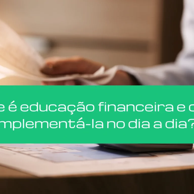 O que é educação financeira e como implementá-la no dia a dia?