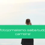 O que é fotojornalismo: saiba tudo sobre a carreira!