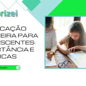 Educação financeira para adolescentes: importância e dicas