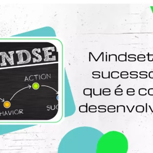 Mindset de sucesso: o que é e como desenvolver?