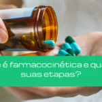 O que é farmacocinética e quais as suas etapas?