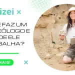 O que faz um Arqueólogo e onde ele trabalha?