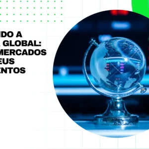 Entendendo a Economia Global: como os mercados afetam seus investimentos