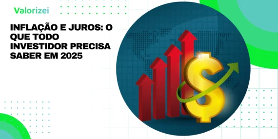 Inflação e Juros: O Que Todo Investidor Precisa Saber em 2025